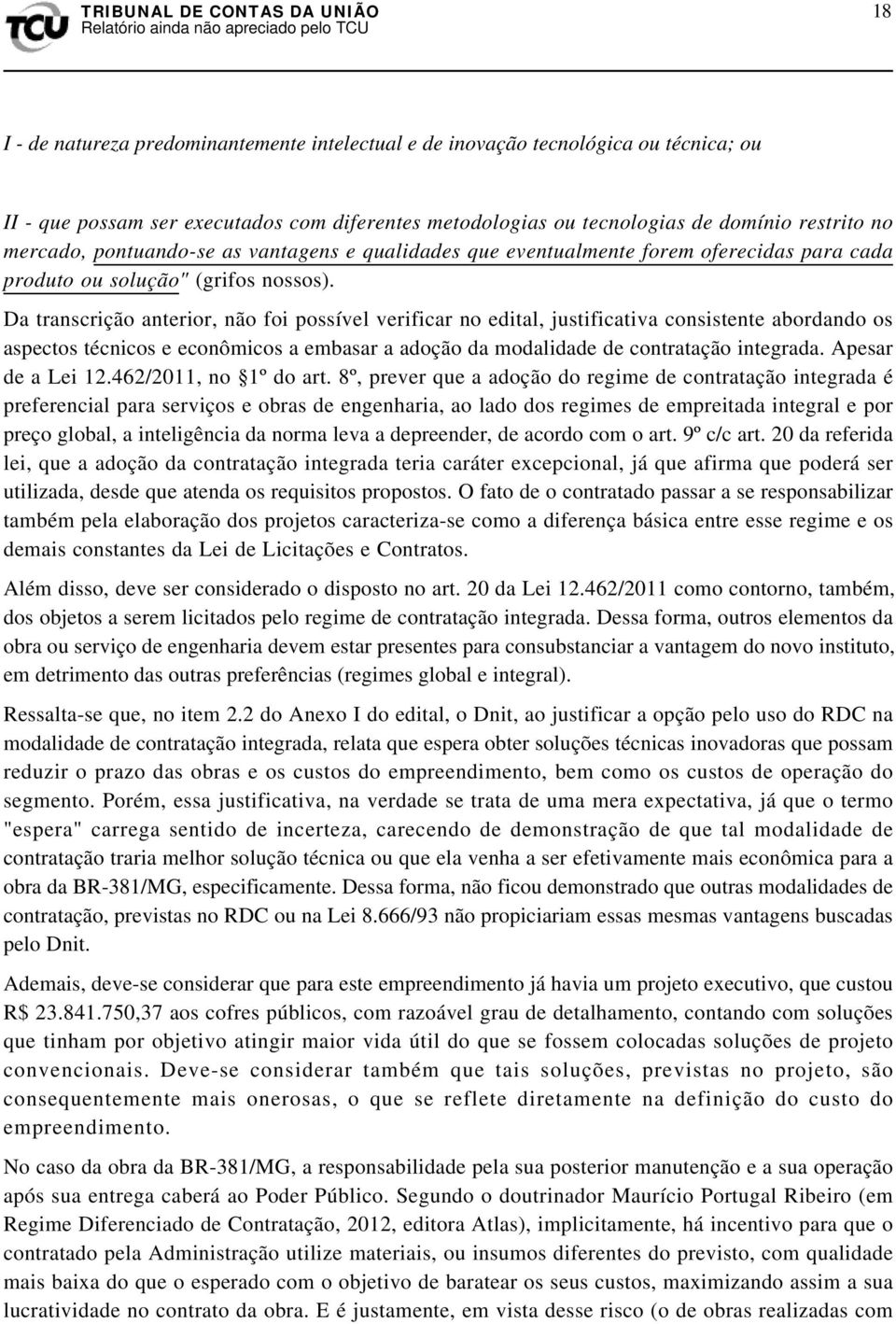 Da transcrição anterior, não foi possível verificar no edital, justificativa consistente abordando os aspectos técnicos e econômicos a embasar a adoção da modalidade de contratação integrada.