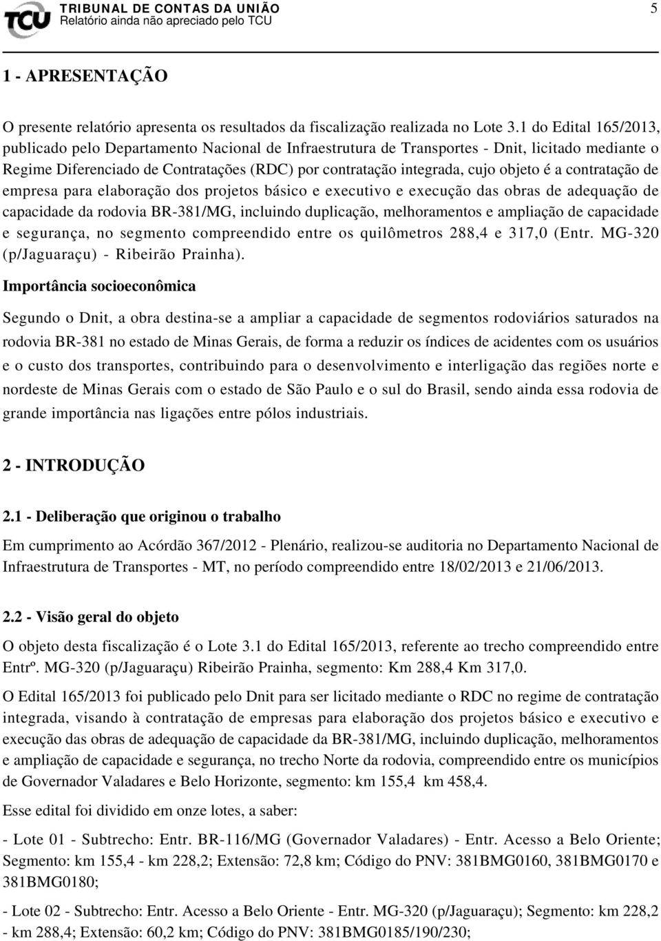 objeto é a contratação de empresa para elaboração dos projetos básico e executivo e execução das obras de adequação de capacidade da rodovia BR-381/MG, incluindo duplicação, melhoramentos e ampliação