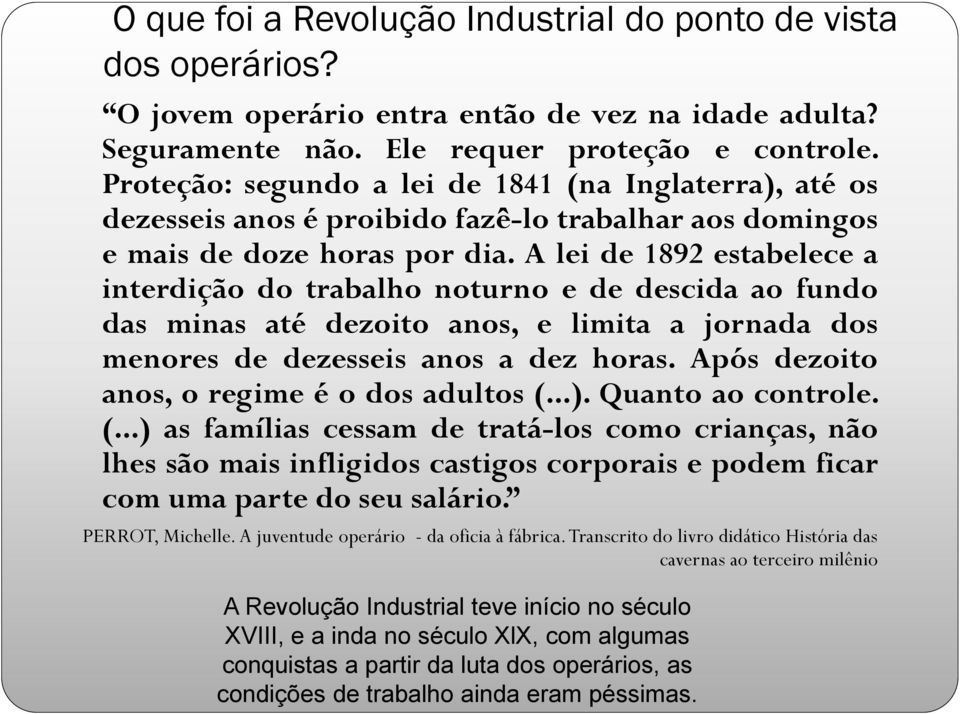 A lei de 1892 estabelece a interdição do trabalho noturno e de descida ao fundo das minas até dezoito anos, e limita a jornada dos menores de dezesseis anos a dez horas.