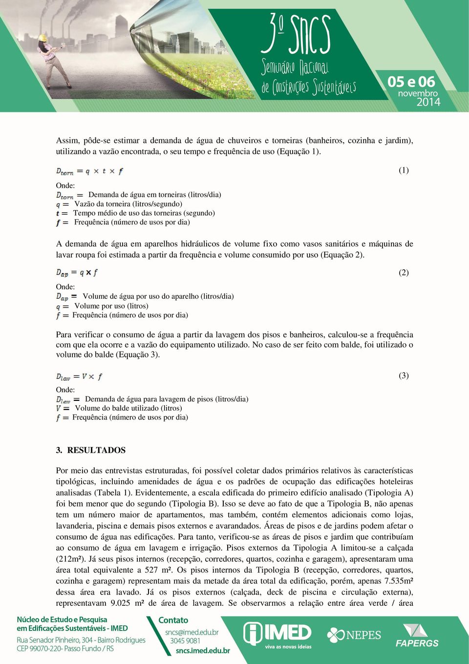 hidráulicos de volume fixo como vasos sanitários e máquinas de lavar roupa foi estimada a partir da frequência e volume consumido por uso (Equação 2).