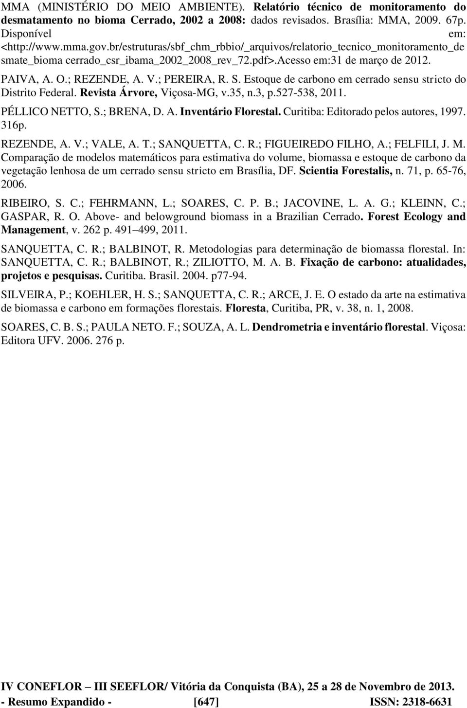 Estoque de carbono em cerrado sensu stricto do Distrito Federal. Revista Árvore, Viçosa-MG, v.35, n.3, p.527-538, 2011. PÉLLICO NETTO, S.; BRENA, D. A. Inventário Florestal.