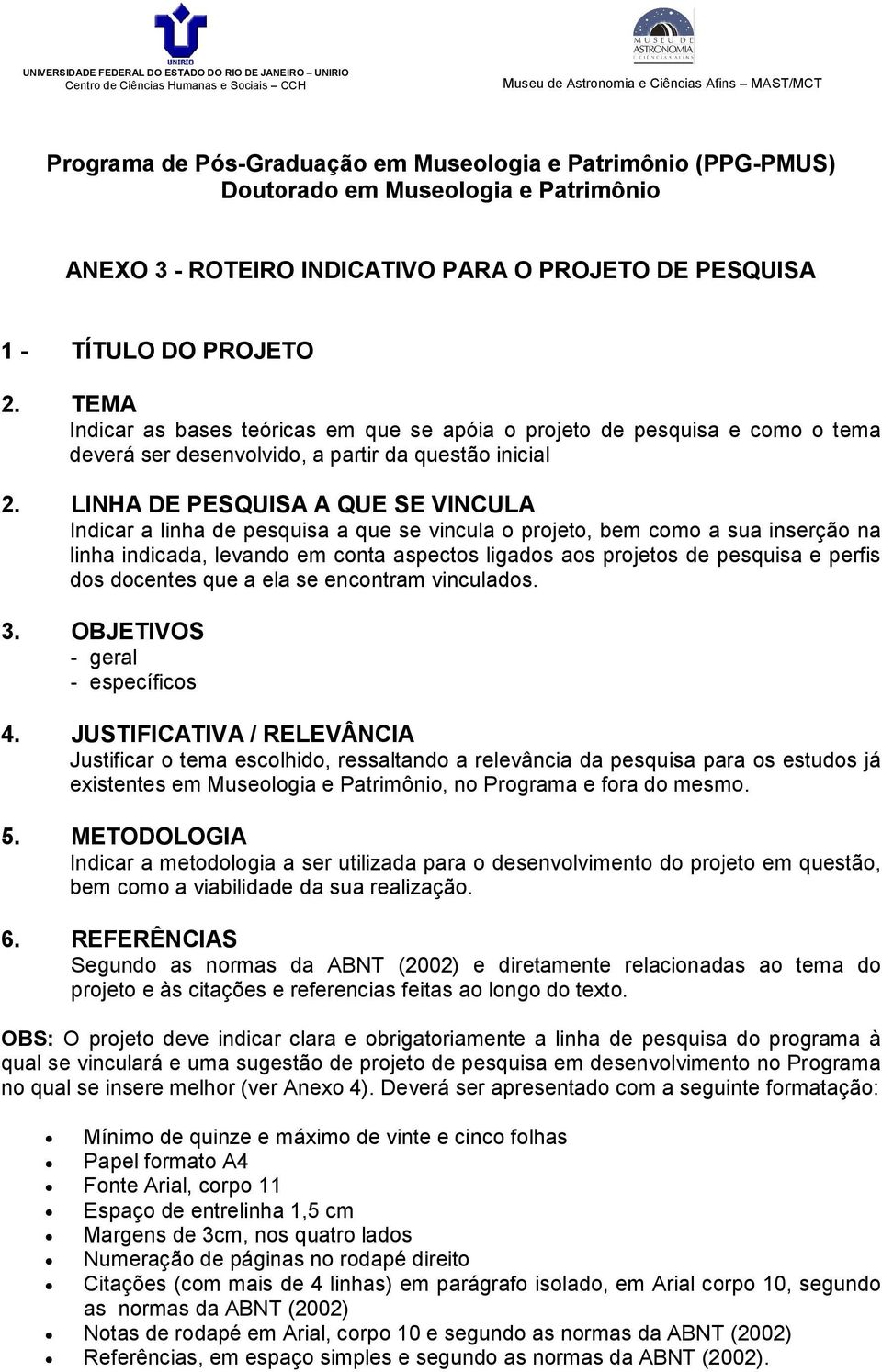 LINHA DE PESQUISA A QUE SE VINCULA Indicar a linha de pesquisa a que se vincula o projeto, bem como a sua inserção na linha indicada, levando em conta aspectos ligados aos projetos de pesquisa e