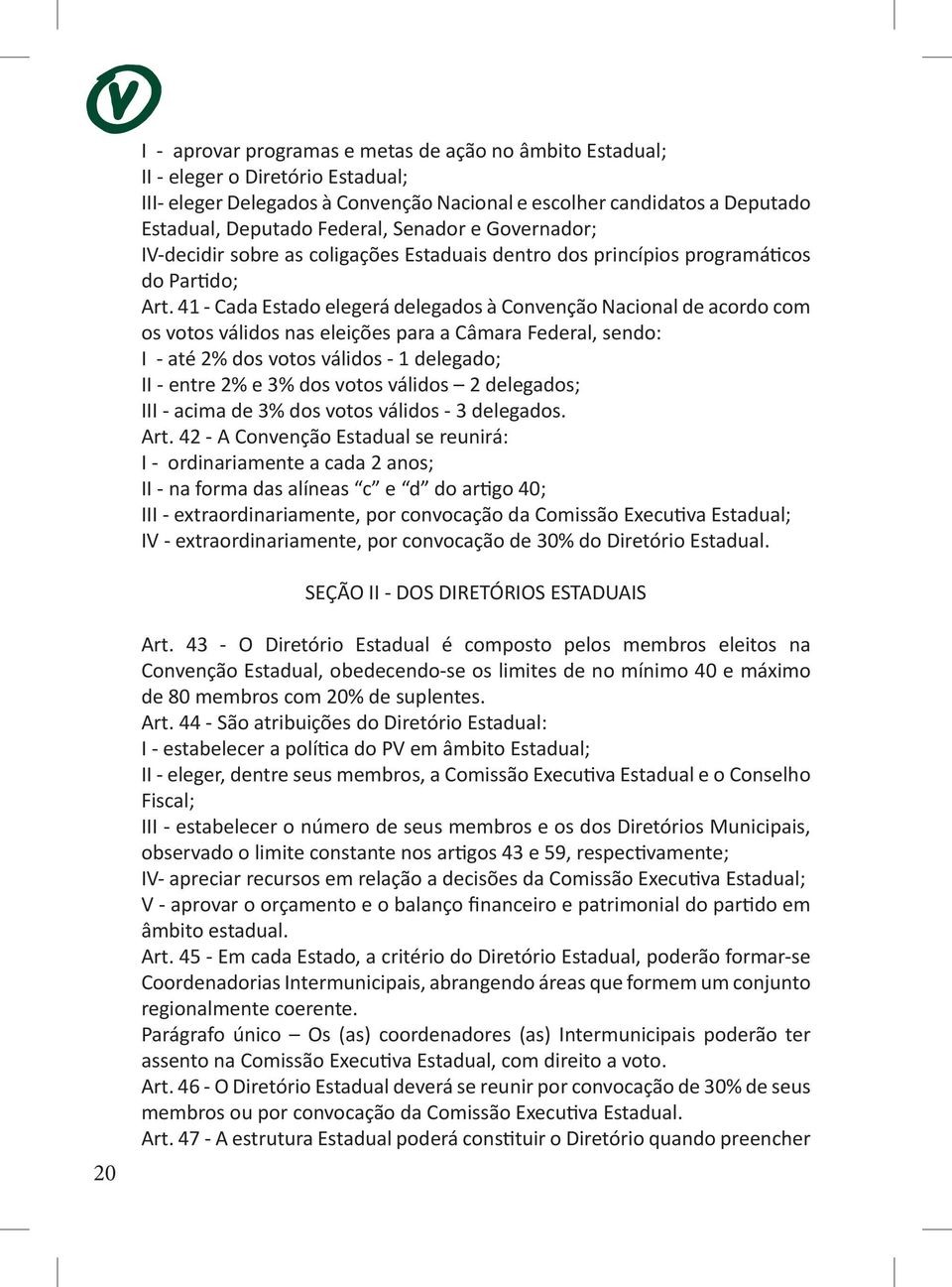 41 - Cada Estado elegerá delegados à Convenção Nacional de acordo com os votos válidos nas eleições para a Câmara Federal, sendo: I - até 2% dos votos válidos - 1 delegado; II - entre 2% e 3% dos