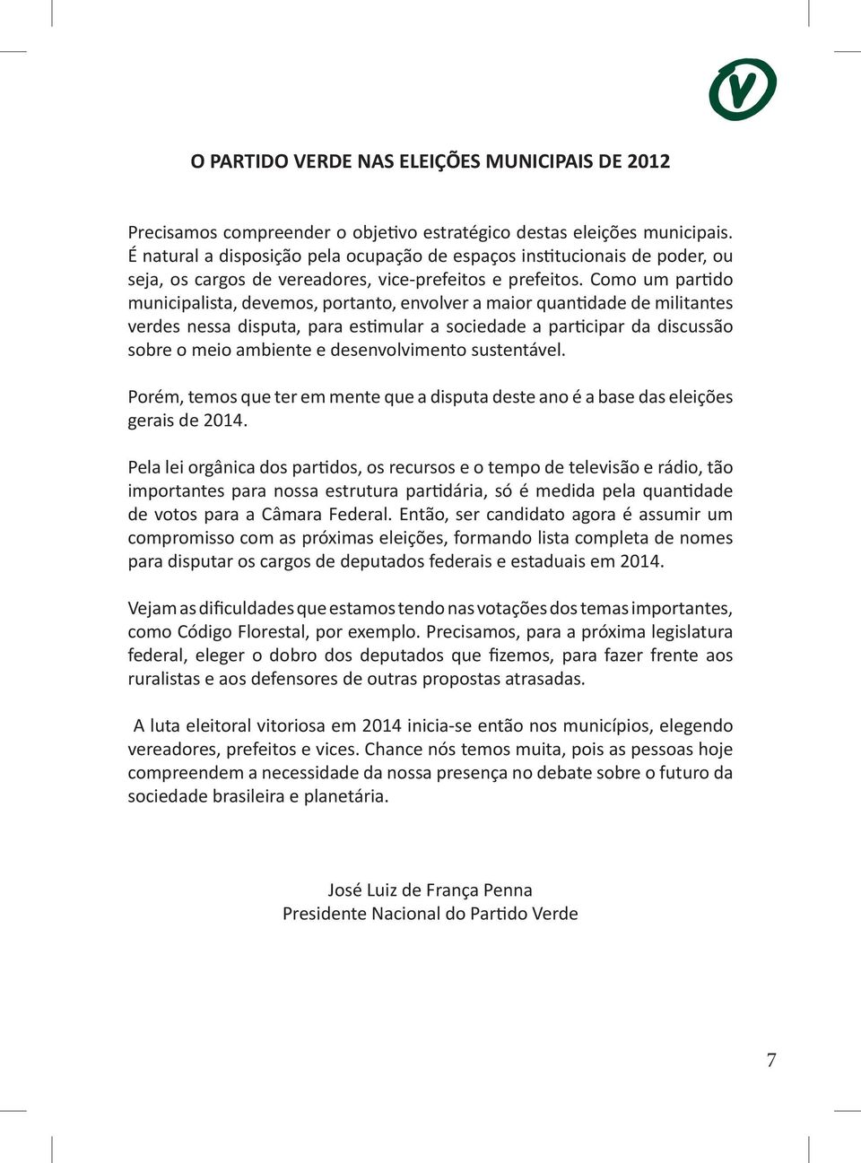 Como um partido municipalista, devemos, portanto, envolver a maior quantidade de militantes verdes nessa disputa, para estimular a sociedade a participar da discussão sobre o meio ambiente e