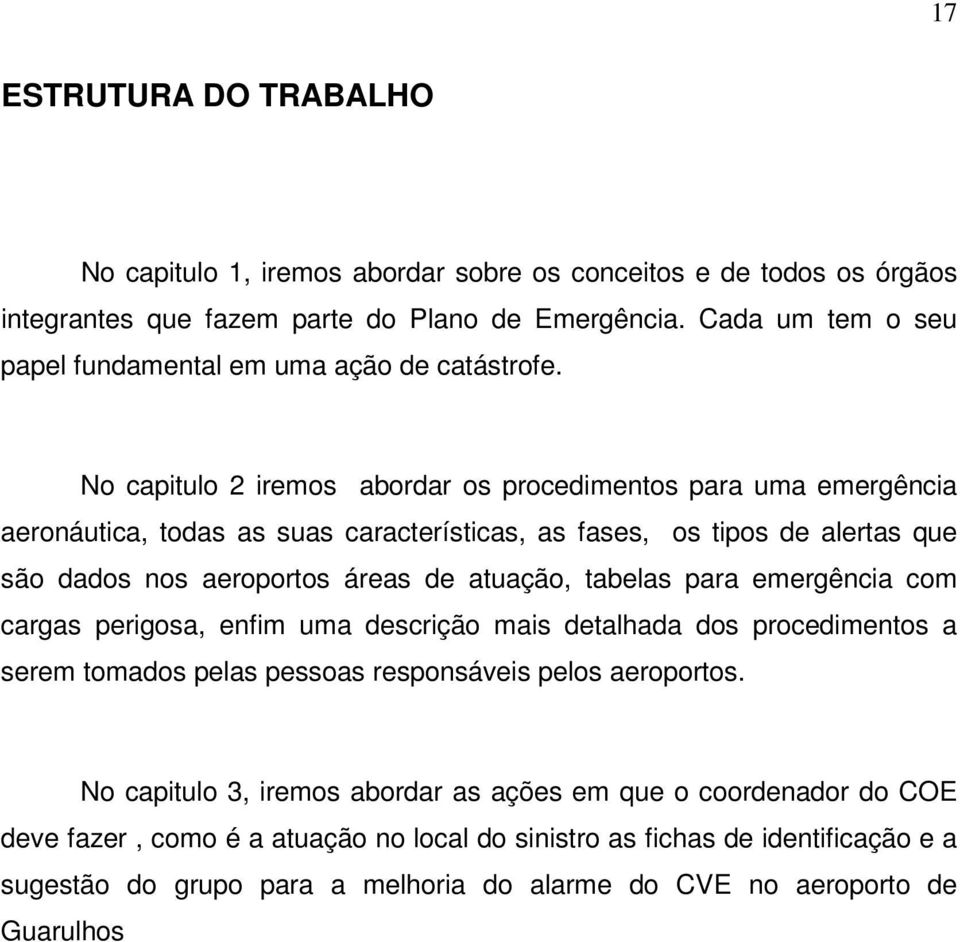 No capitulo 2 iremos abordar os procedimentos para uma emergência aeronáutica, todas as suas características, as fases, os tipos de alertas que são dados nos aeroportos áreas de atuação, tabelas