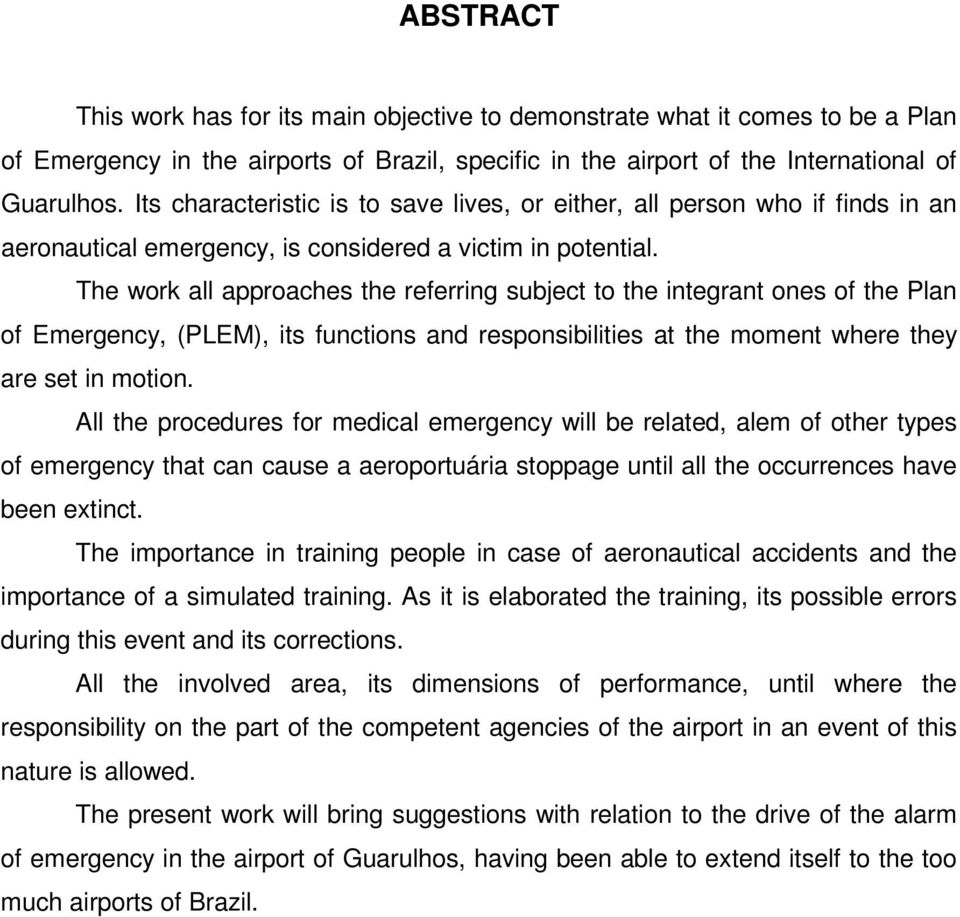 The work all approaches the referring subject to the integrant ones of the Plan of Emergency, (PLEM), its functions and responsibilities at the moment where they are set in motion.