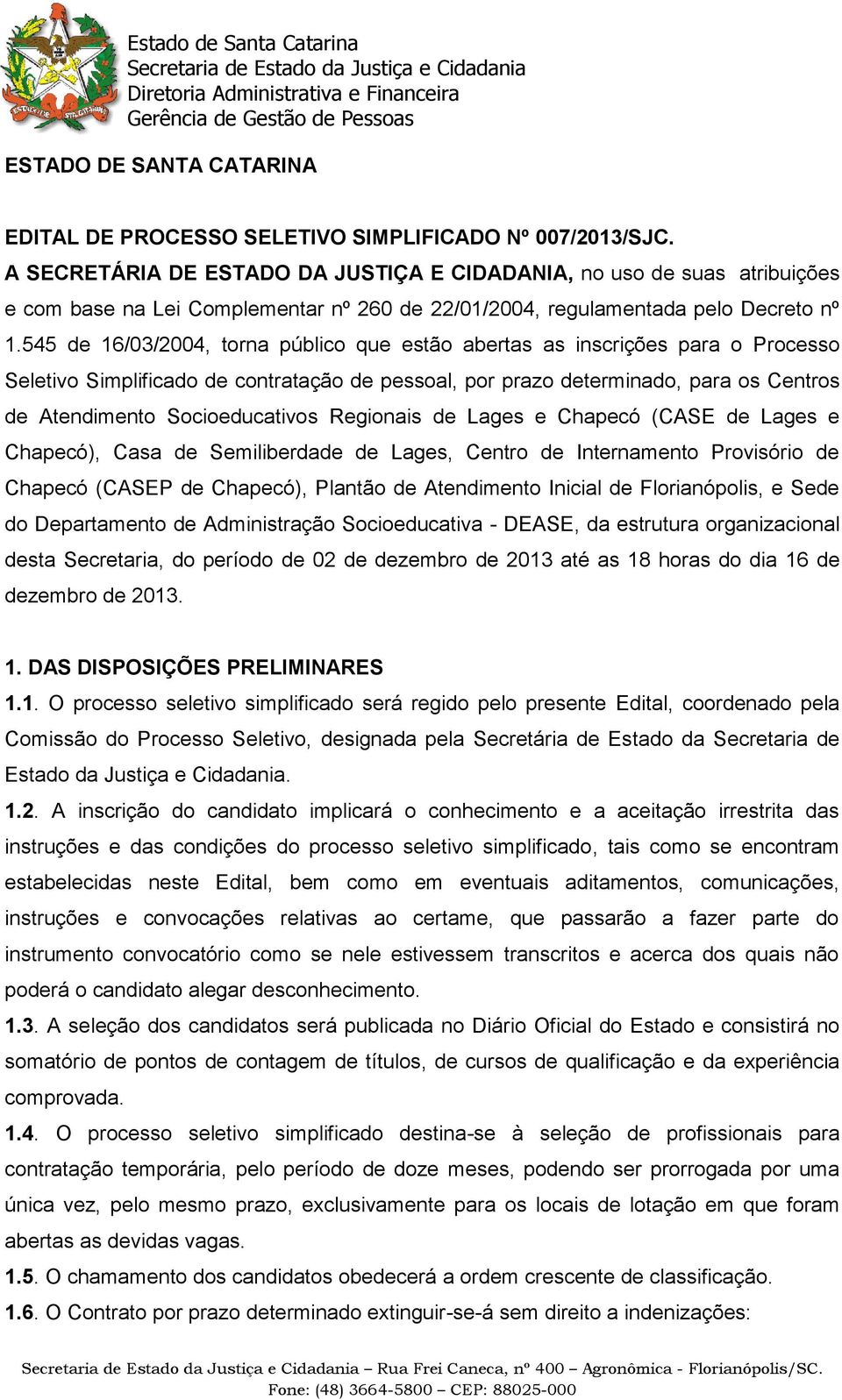 545 de 16/03/2004, torna público que estão abertas as inscrições para o Processo Seletivo Simplificado de contratação de pessoal, por prazo determinado, para os Centros de Atendimento Socioeducativos