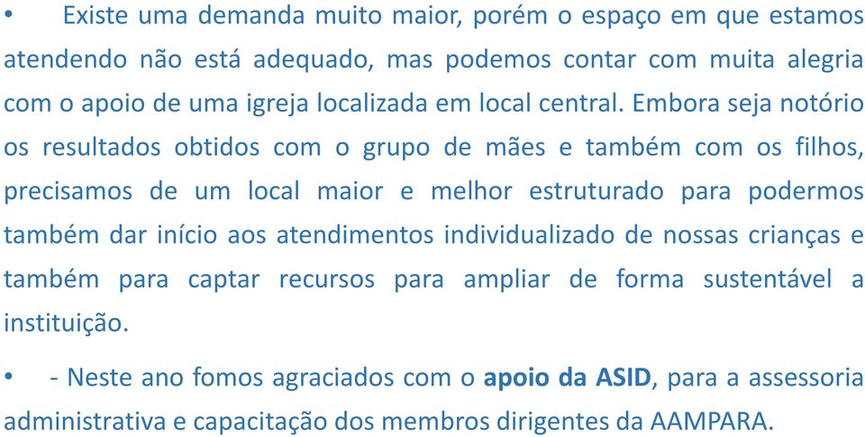 Embora seja notório os resultados obtidos com o grupo de mães e também com os filhos, precisamos de um local maior e melhor estruturado para podermos