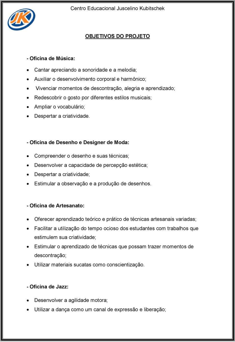 - Oficina de Desenho e Designer de Moda: Compreender o desenho e suas técnicas; Desenvolver a capacidade de percepção estética; Despertar a criatividade; Estimular a observação e a produção de