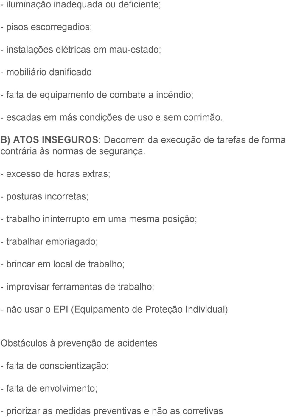 - excesso de horas extras; - posturas incorretas; - trabalho ininterrupto em uma mesma posição; - trabalhar embriagado; - brincar em local de trabalho; - improvisar