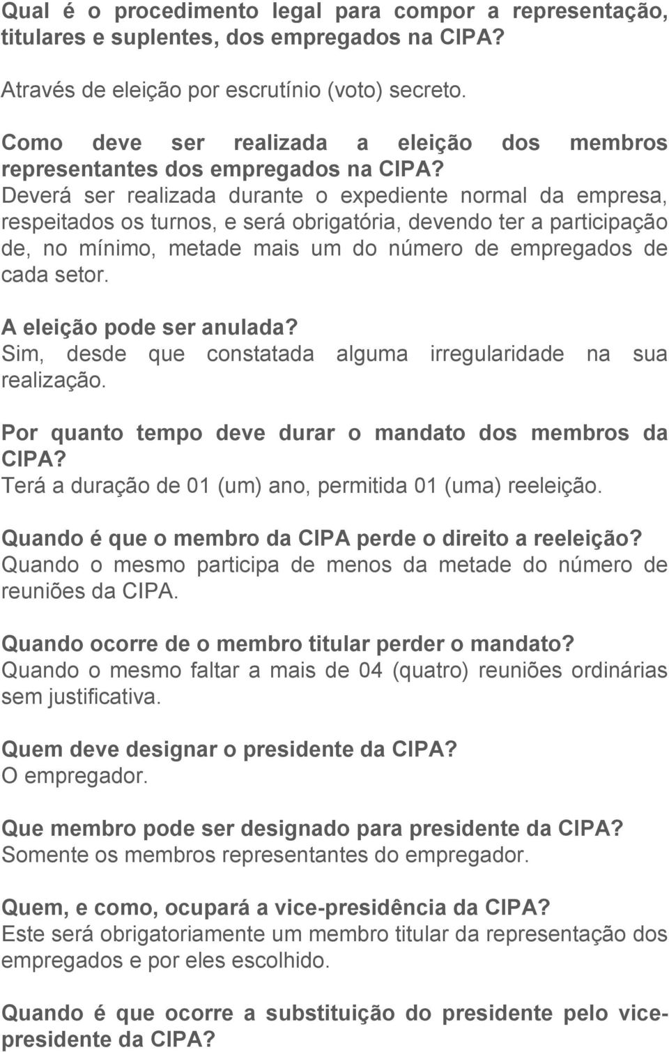 Deverá ser realizada durante o expediente normal da empresa, respeitados os turnos, e será obrigatória, devendo ter a participação de, no mínimo, metade mais um do número de empregados de cada setor.