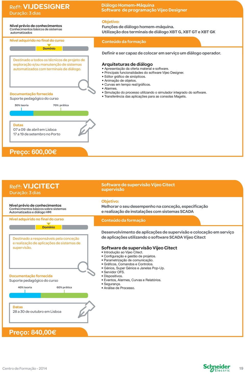 Utilização dos terminais de diálogo XBT G, XBT GT e XBT GK Definir e ser capaz de colocar em serviço um diálogo operador. Arquiteturas de diálogo Apresentação da oferta material e software.