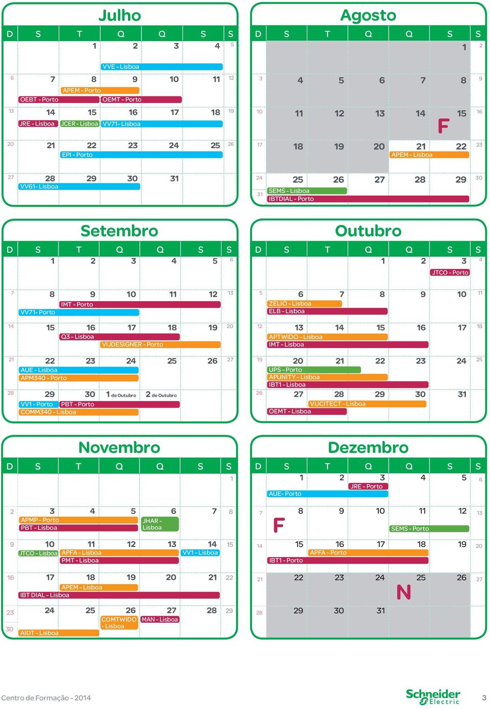 19 20 21 22 23 24 25 26 27 AUE - Lisboa APM340 - Porto IMT - Porto Q3 - Lisboa 28 29 30 1 de Outubro 2 de Outubro VV1 - Porto PBT - Porto COMM340 - Lisboa VIJDESIGNER - Porto 24 25 26 27 28 29 30 31