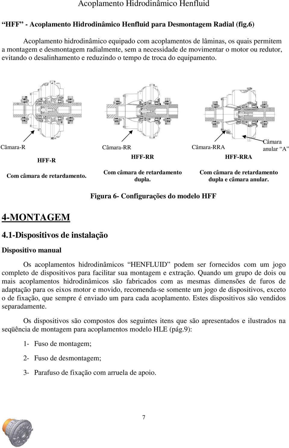 desalinhamento e reduzindo o tempo de troca do equipamento. Câmara-R HFF-R Câmara-RR HFF-RR Câmara-RRA HFF-RRA Câmara anular A Com câmara de retardamento. Com câmara de retardamento dupla.