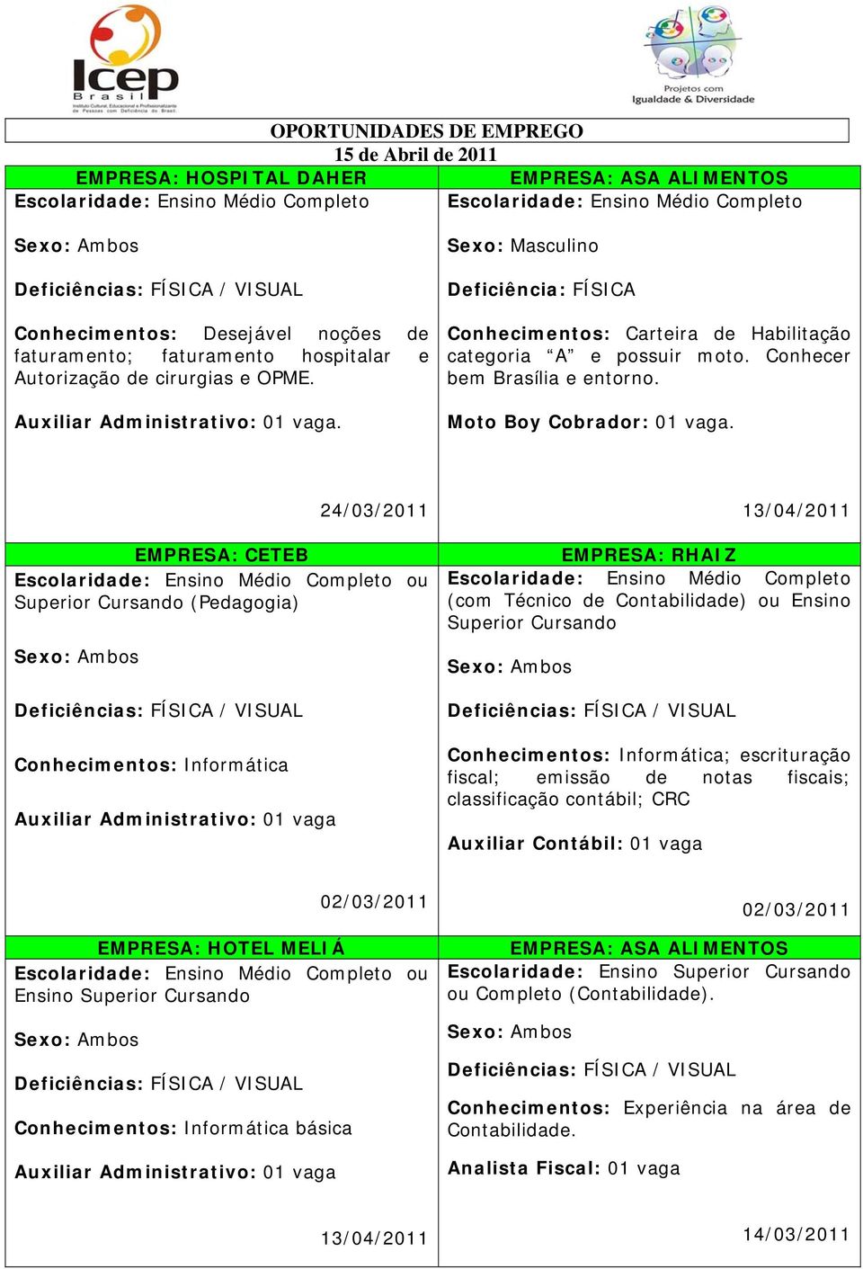 EMPRESA: CETEB ou Superior Cursando (Pedagogia) Conhecimentos: Informática 13/04/2011 EMPRESA: RHAIZ (com Técnico de Contabilidade) ou Ensino Superior Cursando Conhecimentos: Informática;