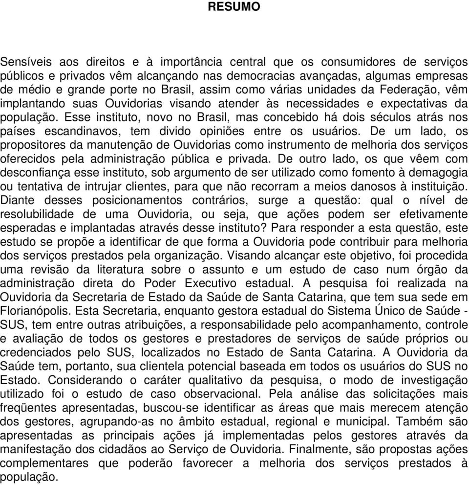 Esse instituto, novo no Brasil, mas concebido há dois séculos atrás nos países escandinavos, tem divido opiniões entre os usuários.