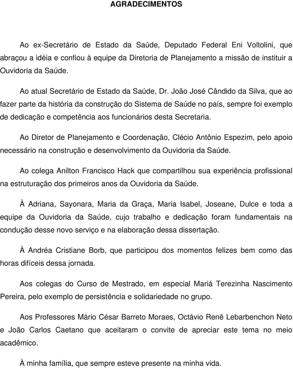 João José Cândido da Silva, que ao fazer parte da história da construção do Sistema de Saúde no país, sempre foi exemplo de dedicação e competência aos funcionários desta Secretaria.