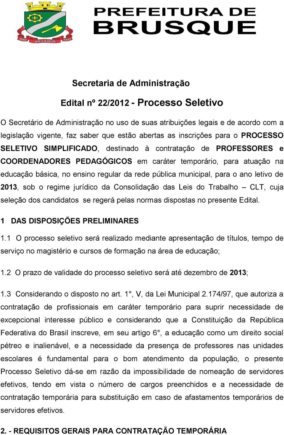 pública municipal, para o ano letivo de 2013, sob o regime jurídico da Consolidação das Leis do Trabalho CLT, cuja seleção dos candidatos se regerá pelas normas dispostas no presente Edital.