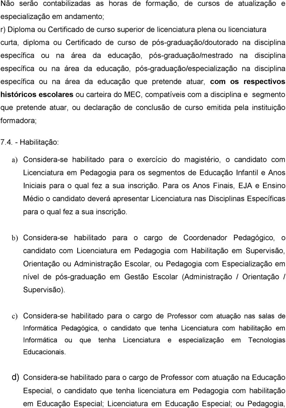 pós-graduação/especialização na disciplina específica ou na área da educação que pretende atuar, com os respectivos históricos escolares ou carteira do MEC, compatíveis com a disciplina e segmento