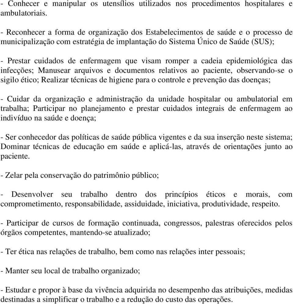 visam romper a cadeia epidemiológica das infecções; Manusear arquivos e documentos relativos ao paciente, observando-se o sigilo ético; Realizar técnicas de higiene para o controle e prevenção das