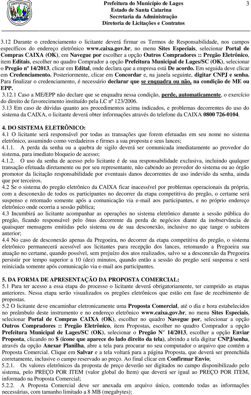 Prefeitura Municipal de Lages/SC (OK), selecionar o Pregão nº 14/2013, clicar em Edital, onde declara que a empresa está De acordo. Em seguida deve clicar em Credenciamento.