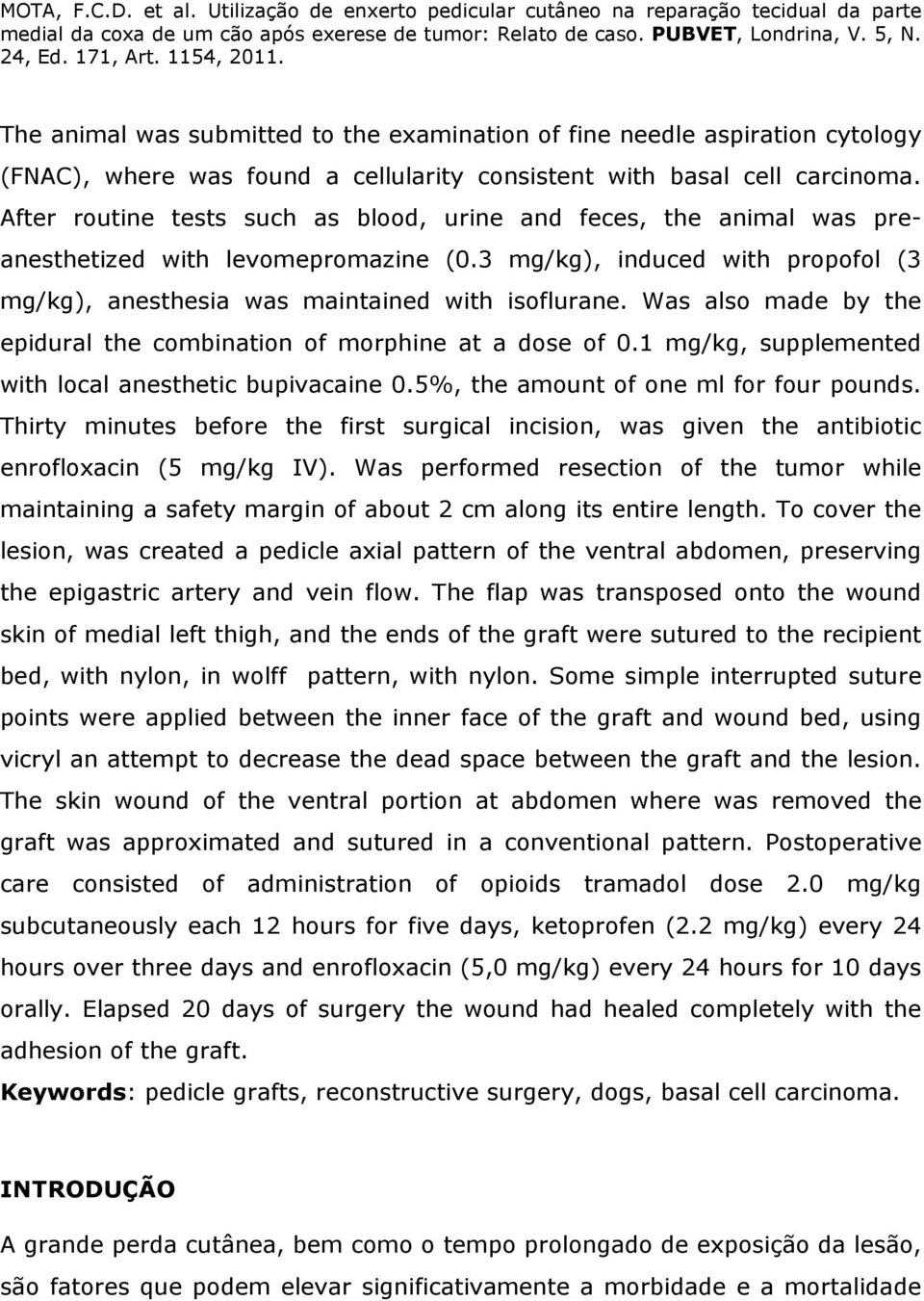 Was also made by the epidural the combination of morphine at a dose of 0.1 mg/kg, supplemented with local anesthetic bupivacaine 0.5%, the amount of one ml for four pounds.