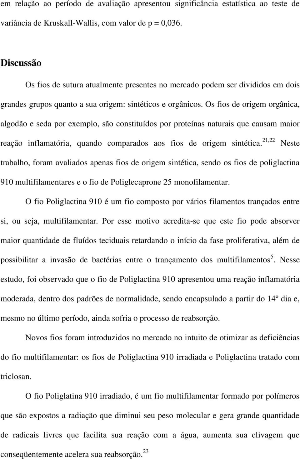 Os fios de origem orgânica, algodão e seda por exemplo, são constituídos por proteínas naturais que causam maior reação inflamatória, quando comparados aos fios de origem sintética.