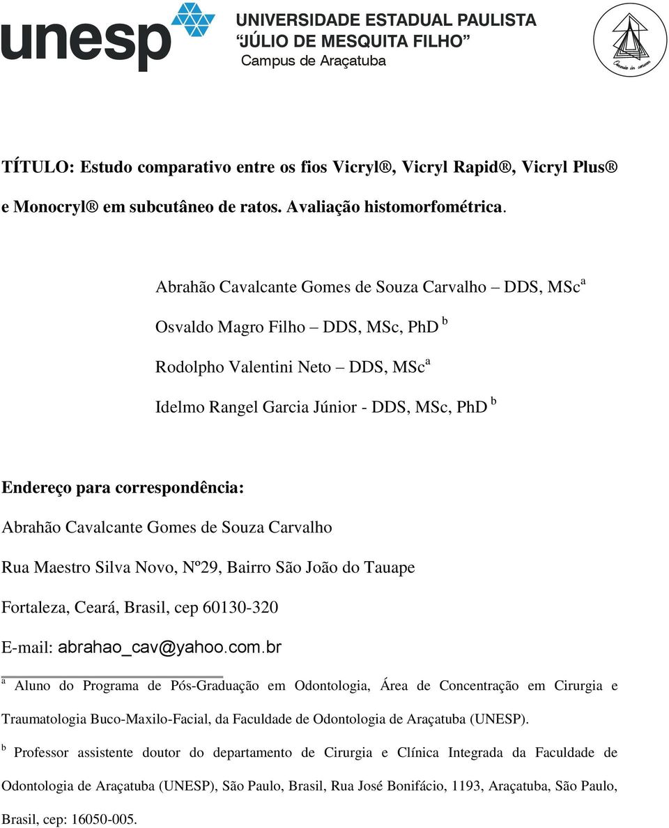 correspondência: Abrahão Cavalcante Gomes de Souza Carvalho Rua Maestro Silva Novo, Nº29, Bairro São João do Tauape Fortaleza, Ceará, Brasil, cep 60130-320 E-mail: abrahao_cav@yahoo.com.