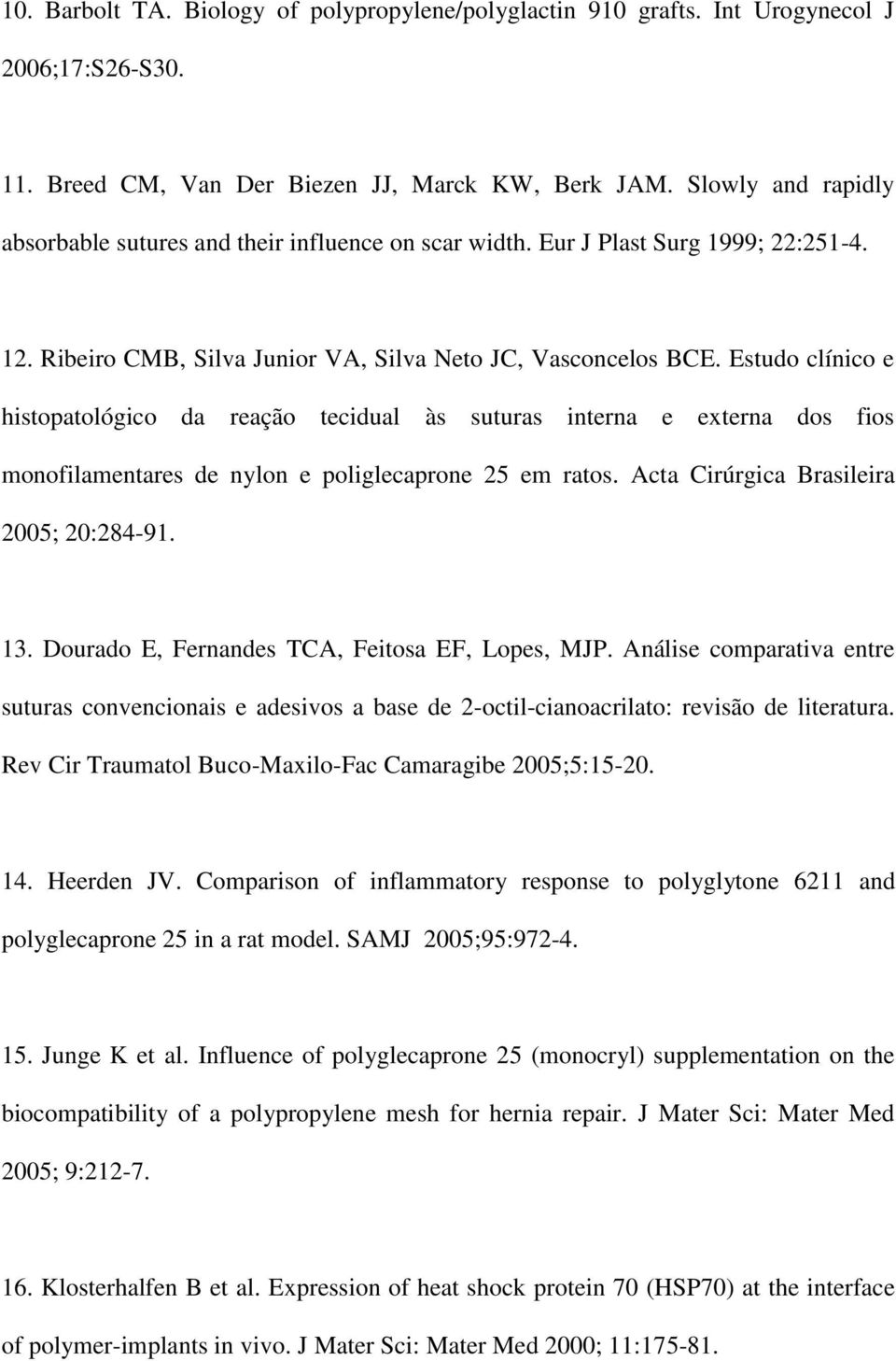 Estudo clínico e histopatológico da reação tecidual às suturas interna e externa dos fios monofilamentares de nylon e poliglecaprone 25 em ratos. Acta Cirúrgica Brasileira 2005; 20:284-91. 13.