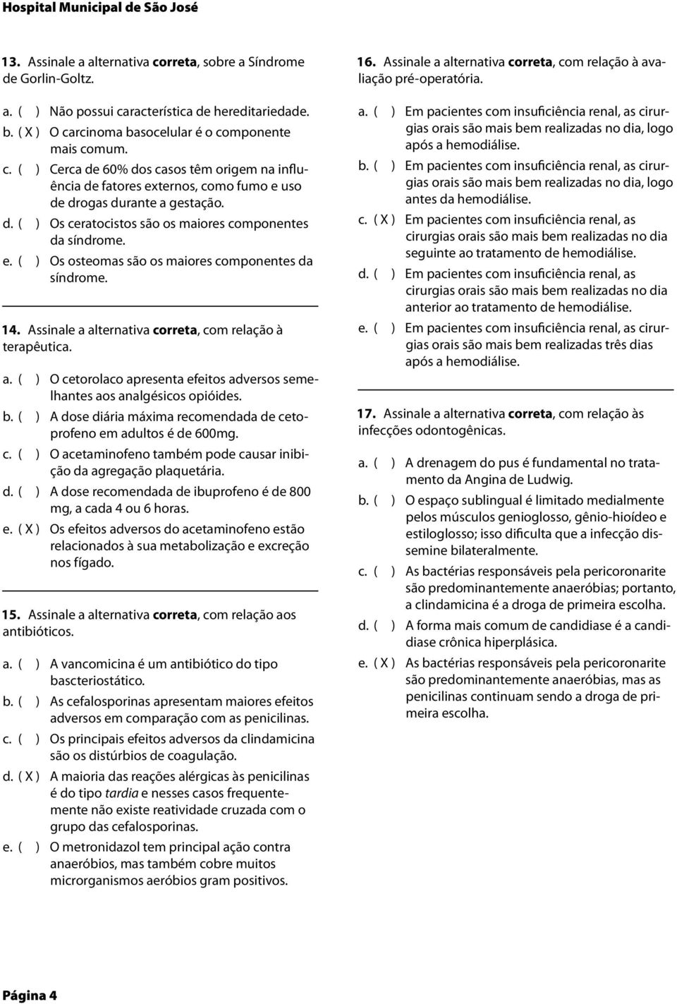 e. ( ) Os osteomas são os maiores componentes da síndrome. 14. Assinale a alternativa correta, com relação à terapêutica. a. ( ) O cetorolaco apresenta efeitos adversos seme- lhantes aos analgésicos opióides.