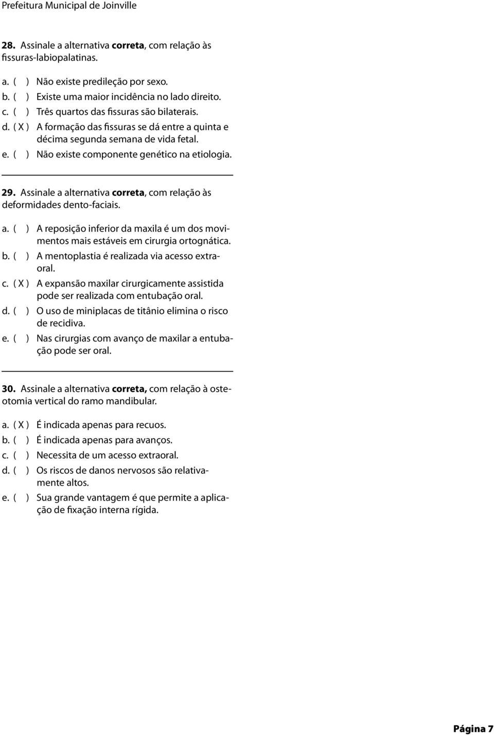 Assinale a alternativa correta, com relação às deformidades dento-faciais. a. ( ) A reposição inferior da maxila é um dos movi- mentos mais estáveis em cirurgia ortognática. b.