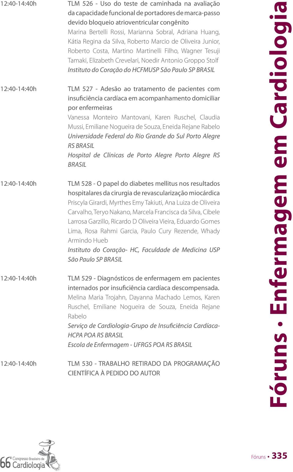 HCFMUSP São Paulo SP BRASIL TLM 527 - Adesão ao tratamento de pacientes com insuficiência cardíaca em acompanhamento domiciliar por enfermeiras Vanessa Monteiro Mantovani, Karen Ruschel, Claudia