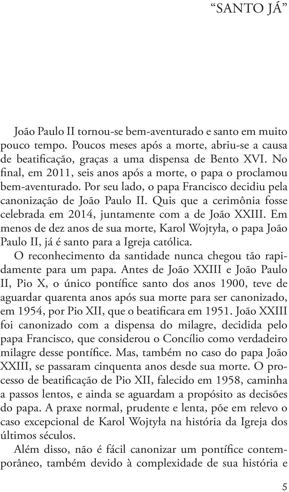 Quis que a cerimônia fosse celebrada em 2014, juntamente com a de João XXIII. Em menos de dez anos de sua morte, Karol Wojtyła, o papa João Paulo II, já é santo para a Igreja católica.