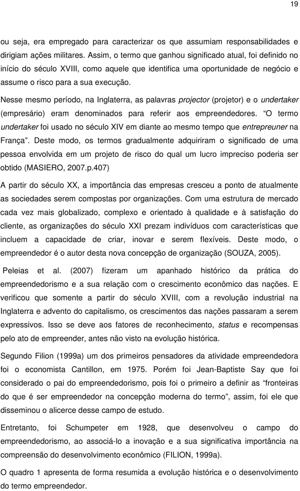 Nesse mesmo período, na Inglaterra, as palavras projector (projetor) e o undertaker (empresário) eram denominados para referir aos empreendedores.