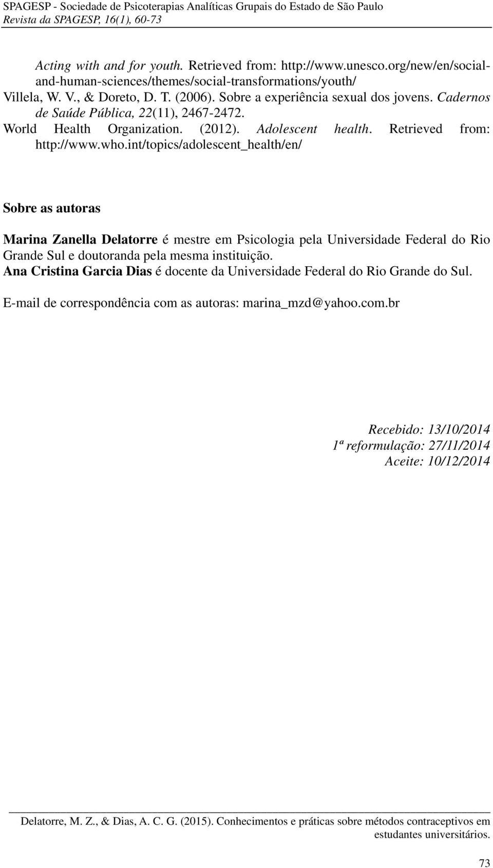 int/topics/adolescent_health/en/ Sobre as autoras Marina Zanella Delatorre é mestre em Psicologia pela Universidade Federal do Rio Grande Sul e doutoranda pela mesma instituição.