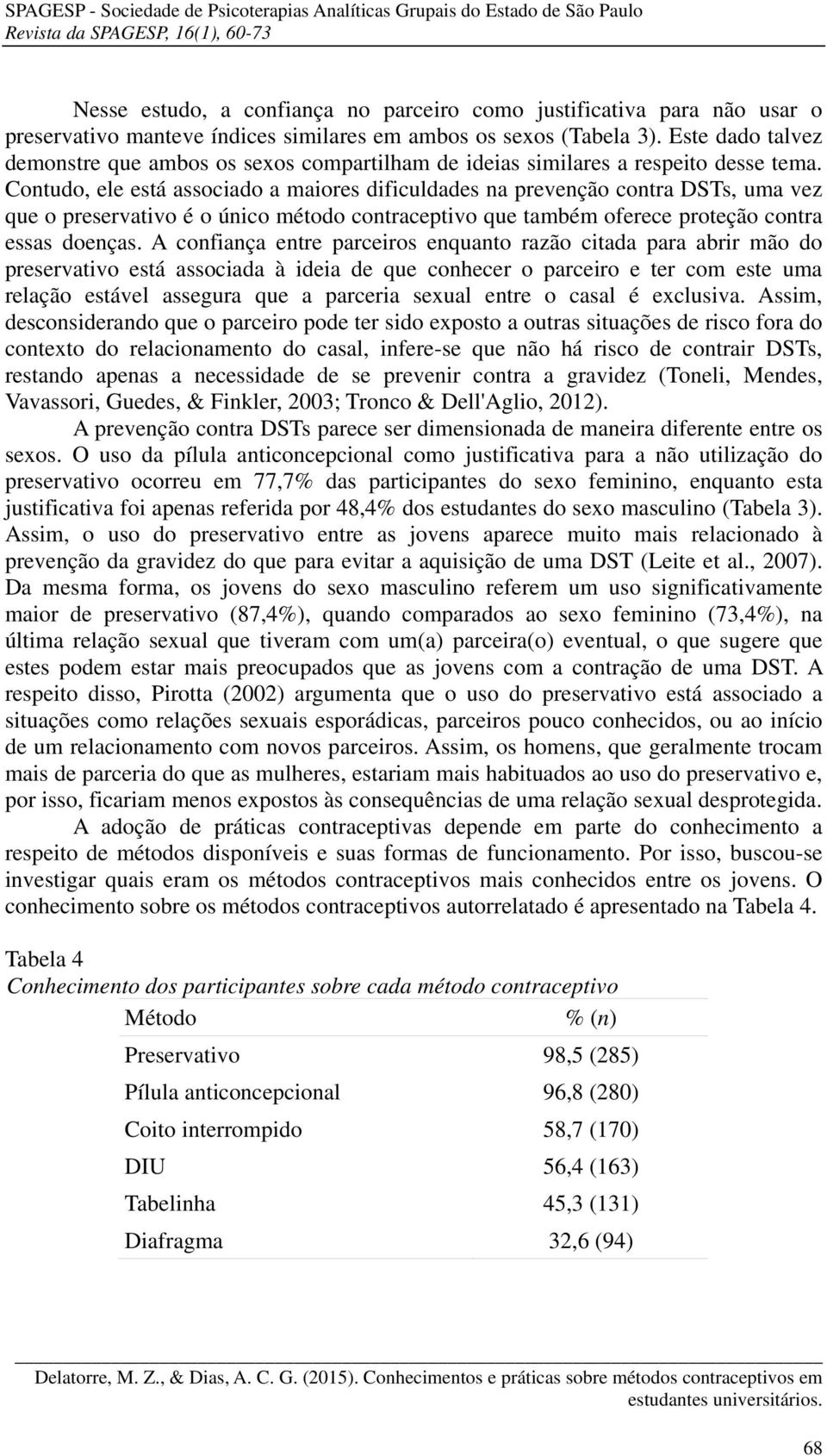 Contudo, ele está associado a maiores dificuldades na prevenção contra DSTs, uma vez que o preservativo é o único método contraceptivo que também oferece proteção contra essas doenças.