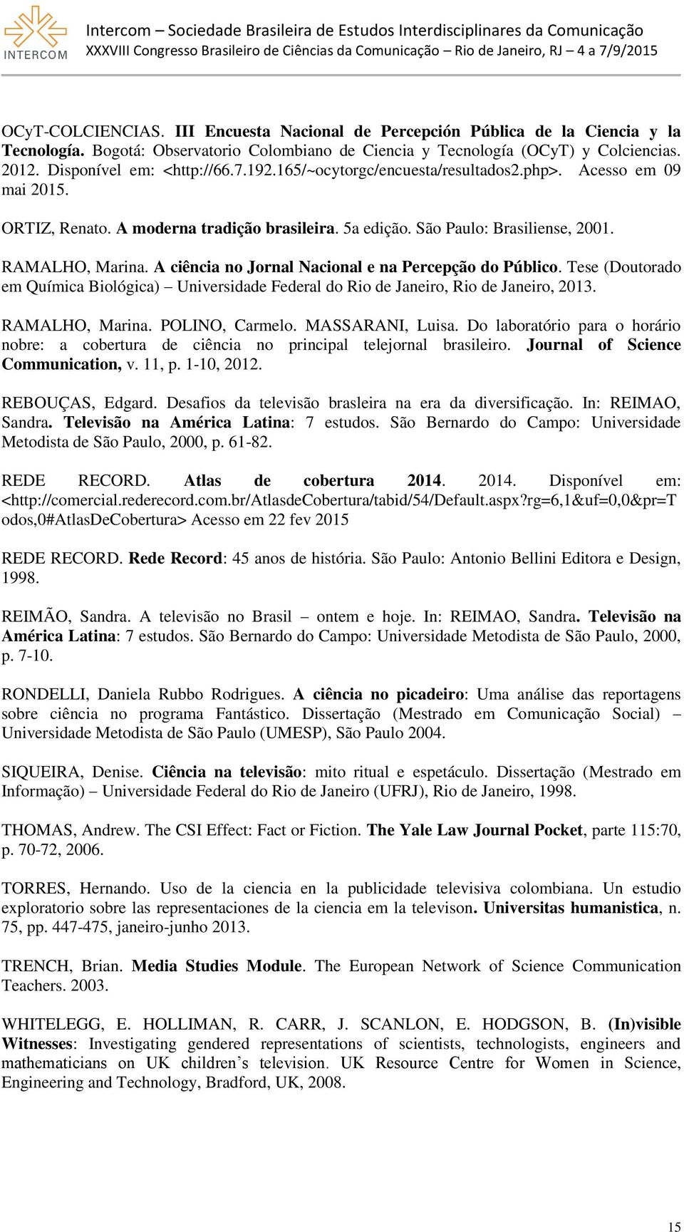 A ciência no Jornal Nacional e na Percepção do Público. Tese (Doutorado em Química Biológica) Universidade Federal do Rio de Janeiro, Rio de Janeiro, 2013. RAMALHO, Marina. POLINO, Carmelo.