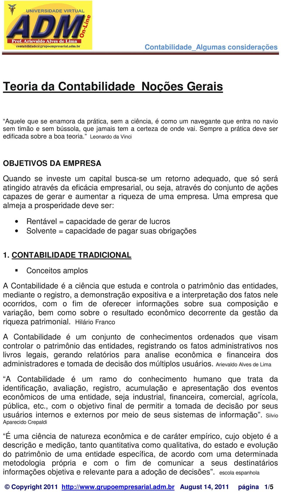 Leonardo da Vinci OBJETIVOS DA EMPRESA Quando se investe um capital busca-se um retorno adequado, que só será atingido através da eficácia empresarial, ou seja, através do conjunto de ações capazes