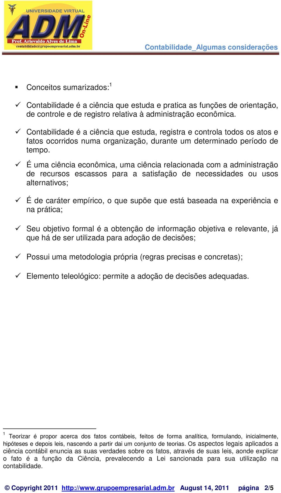 É uma ciência econômica, uma ciência relacionada com a administração de recursos escassos para a satisfação de necessidades ou usos alternativos; É de caráter empírico, o que supõe que está baseada