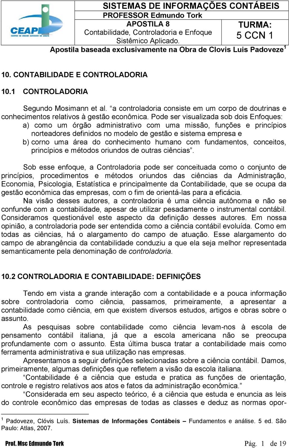 a controladoria consiste em um corpo de doutrinas e conhecimentos relativos à gestão econômica.