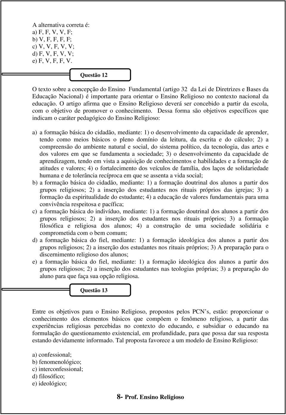 O artigo afirma que o Ensino Religioso deverá ser concebido a partir da escola, com o objetivo de promover o conhecimento.