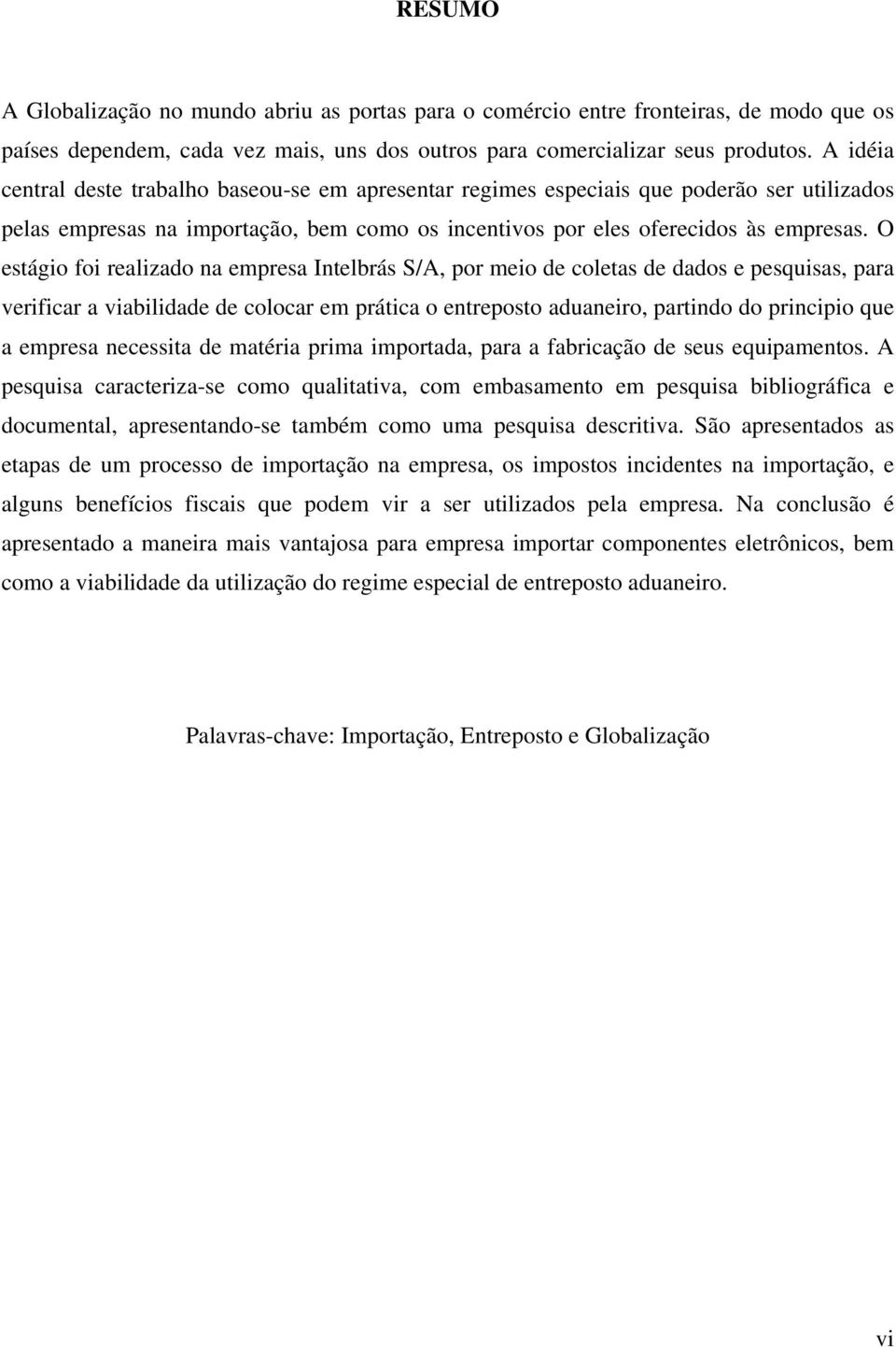 O estágio foi realizado na empresa Intelbrás S/A, por meio de coletas de dados e pesquisas, para verificar a viabilidade de colocar em prática o entreposto aduaneiro, partindo do principio que a