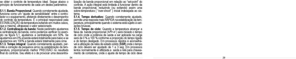 É o principal responsável pela ESTABILIZAÇÃO da temperatura evitando em muitos casos, que a mesma, ultrapasse o valor selecionado. 5.1.2.