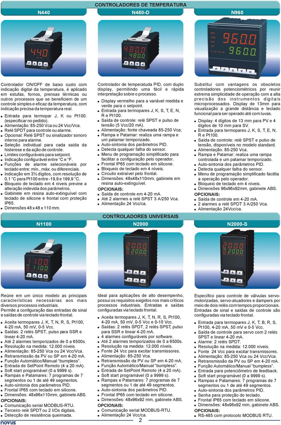 Opcional: Relé SPST ou sinalizador sonoro interno para alarme. Seleção individual para cada saída da histerese e da ação de controle. Limites configuráveis para setpoint.