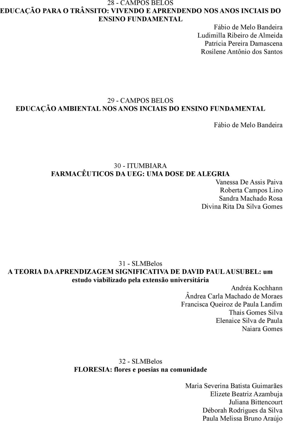 Campos Lino Sandra Machado Rosa Divina Rita Da Silva Gomes 31 - SLMBelos A TEORIA DA APRENDIZAGEM SIGNIFICATIVA DE DAVID PAUL AUSUBEL: um estudo viabilizado pela extensão universitária Andréa