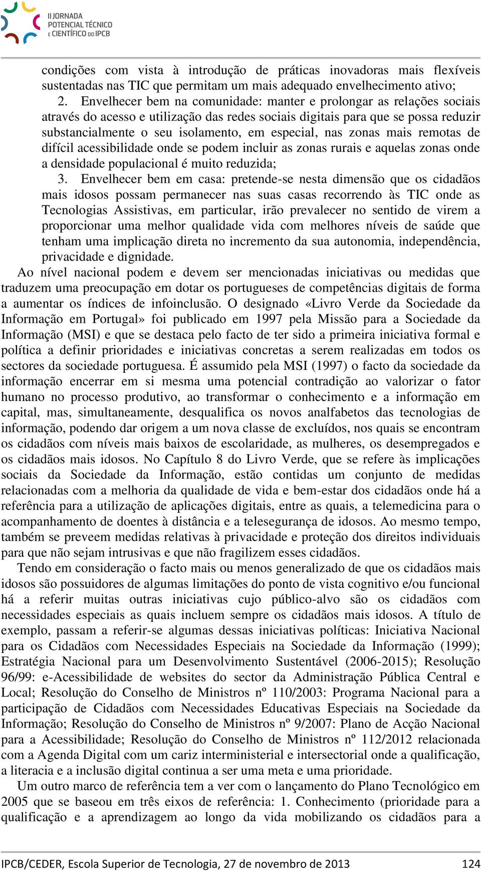 especial, nas zonas mais remotas de difícil acessibilidade onde se podem incluir as zonas rurais e aquelas zonas onde a densidade populacional é muito reduzida; 3.