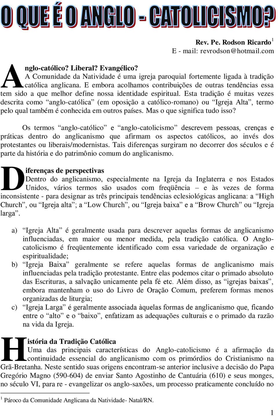 Esta tradição é muitas vezes descrita como anglo-católica (em oposição a católico-romano) ou Igreja Alta, termo pelo qual também é conhecida em outros países. Mas o que significa tudo isso?