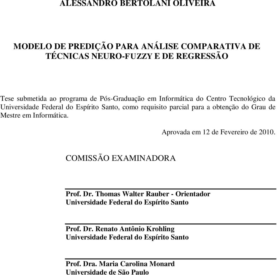 Mestre em Informática. Aprovada em 12 de Fevereiro de 2010. COMISSÃO EXAMINADORA Prof. Dr.