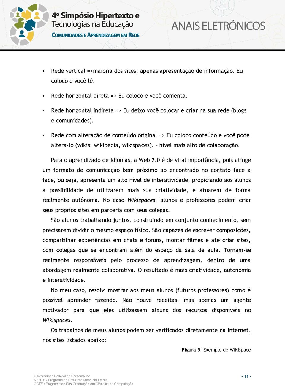 Rede com alteração de conteúdo original => Eu coloco conteúdo e você pode alterá-lo (wikis: wikipedia, wikispaces). nível mais alto de colaboração. Para o aprendizado de idiomas, a Web 2.