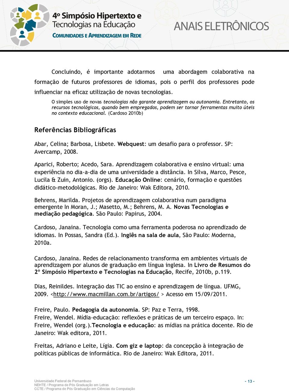 (Cardoso 2010b) Referências Bibliográficas Abar, Celina; Barbosa, Lisbete. Webquest: um desafio para o professor. SP: Avercamp, 2008. Aparici, Roberto; Acedo, Sara.